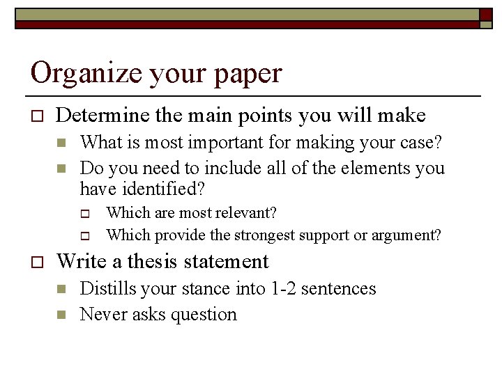 Organize your paper o Determine the main points you will make n n What