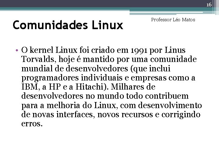 16 Comunidades Linux Professor Léo Matos • O kernel Linux foi criado em 1991 16 Comunidades Linux Professor Léo Matos • O kernel Linux foi criado em 1991