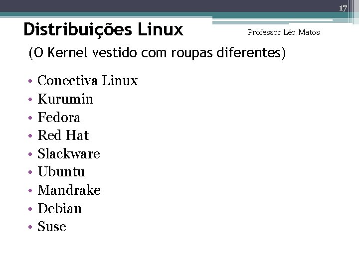 17 Distribuições Linux Professor Léo Matos (O Kernel vestido com roupas diferentes) • • 17 Distribuições Linux Professor Léo Matos (O Kernel vestido com roupas diferentes) • •