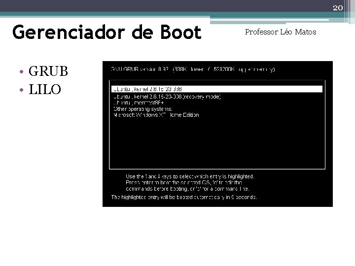 20 Gerenciador de Boot • GRUB • LILO Professor Léo Matos 20 Gerenciador de Boot • GRUB • LILO Professor Léo Matos