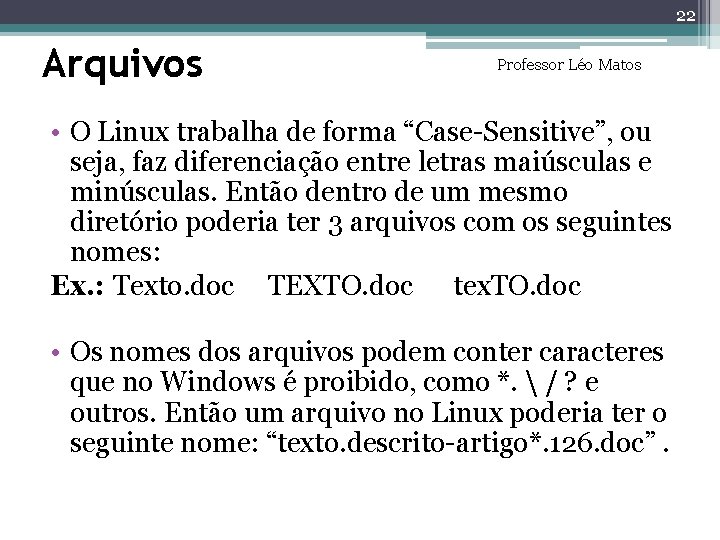 22 Arquivos Professor Léo Matos • O Linux trabalha de forma “Case-Sensitive”, ou seja, 22 Arquivos Professor Léo Matos • O Linux trabalha de forma “Case-Sensitive”, ou seja,