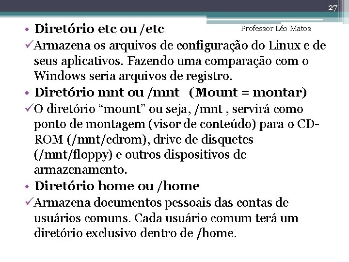 27 Professor Léo Matos • Diretório etc ou /etc üArmazena os arquivos de configuração 27 Professor Léo Matos • Diretório etc ou /etc üArmazena os arquivos de configuração