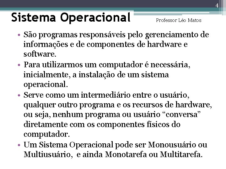 4 Sistema Operacional Professor Léo Matos • São programas responsáveis pelo gerenciamento de informações 4 Sistema Operacional Professor Léo Matos • São programas responsáveis pelo gerenciamento de informações