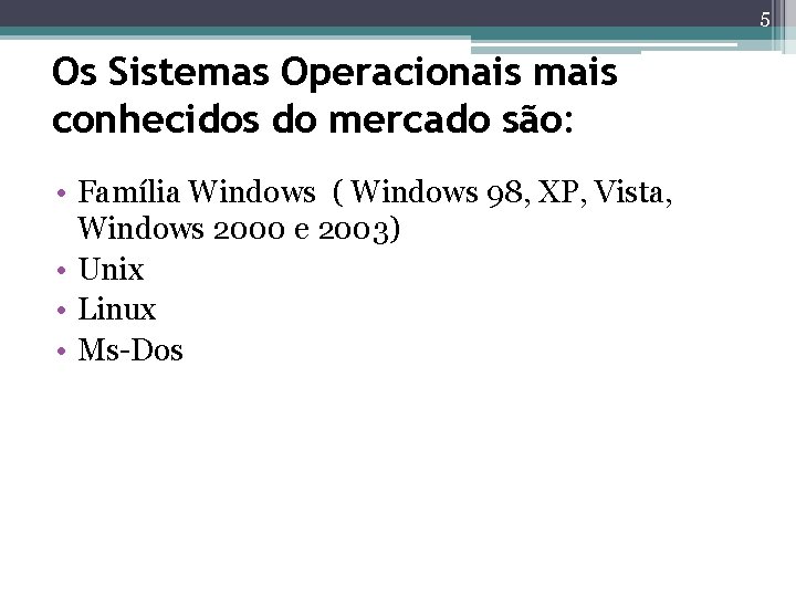 5 Os Sistemas Operacionais mais conhecidos do mercado são: • Família Windows ( Windows 5 Os Sistemas Operacionais mais conhecidos do mercado são: • Família Windows ( Windows