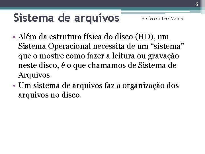 6 Sistema de arquivos Professor Léo Matos • Além da estrutura física do disco 6 Sistema de arquivos Professor Léo Matos • Além da estrutura física do disco