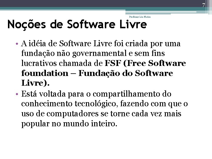 7 Professor Léo Matos Noções de Software Livre • A idéia de Software Livre 7 Professor Léo Matos Noções de Software Livre • A idéia de Software Livre