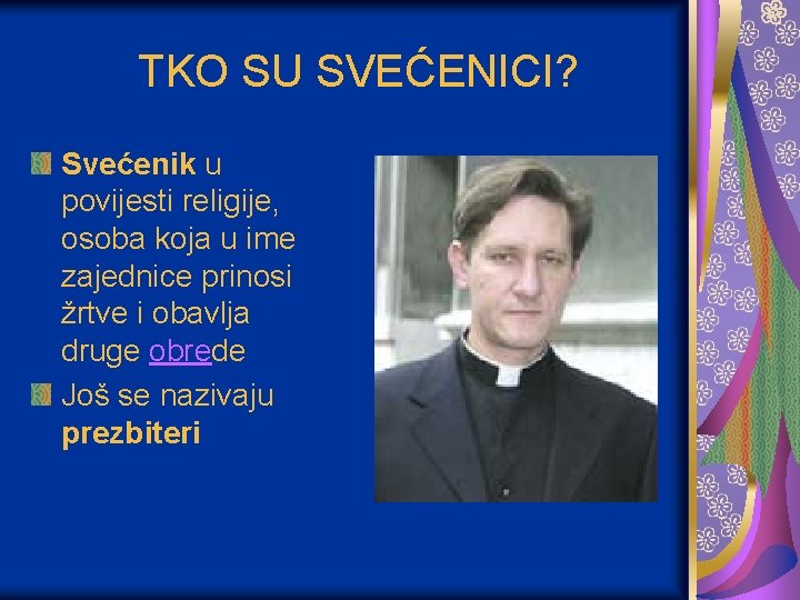 TKO SU SVEĆENICI? Svećenik u povijesti religije, osoba koja u ime zajednice prinosi žrtve