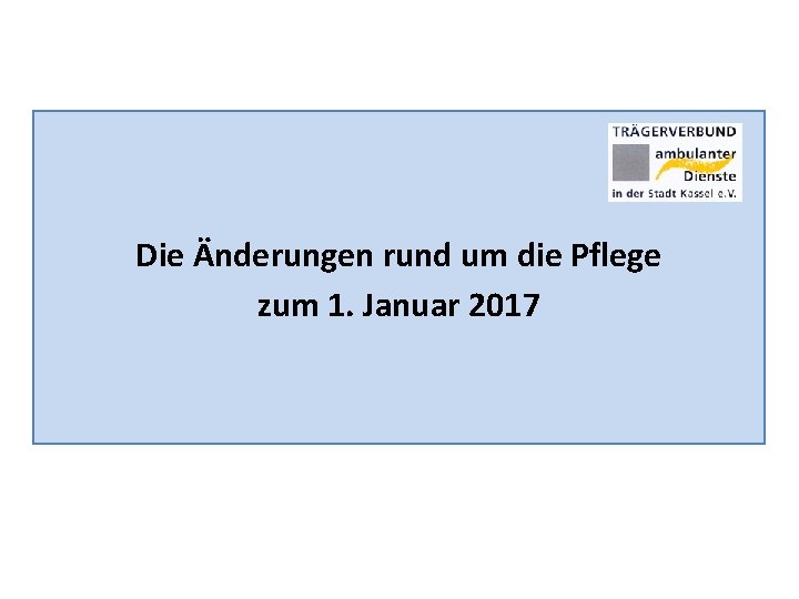 Die Änderungen rund um die Pflege zum 1. Januar 2017 