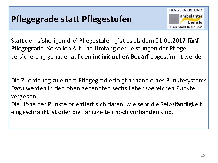 Pflegegrade statt Pflegestufen Statt den bisherigen drei Pflegestufen gibt es ab dem 01. 2017