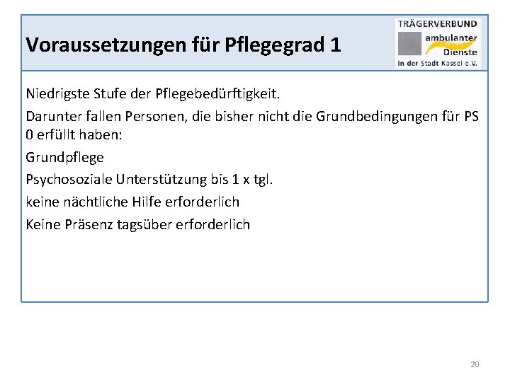 Voraussetzungen für Pflegegrad 1 Niedrigste Stufe der Pflegebedürftigkeit. Darunter fallen Personen, die bisher nicht