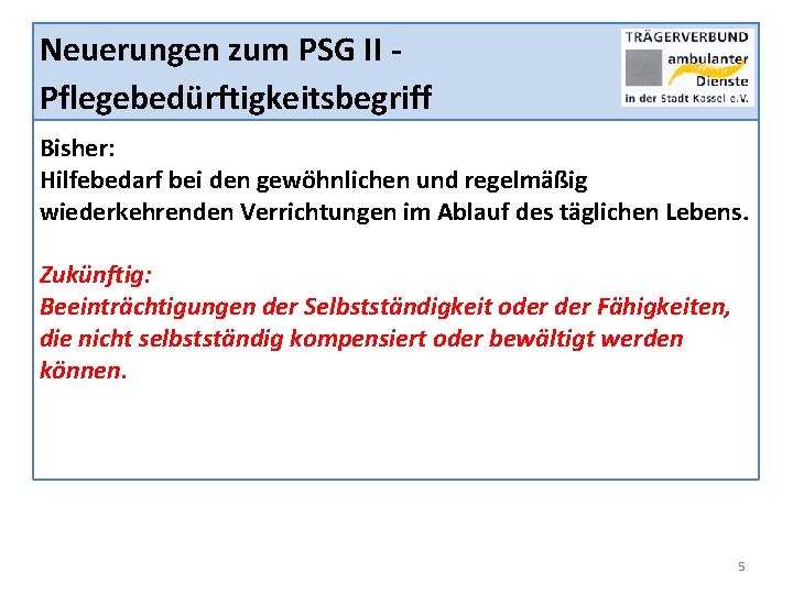 Neuerungen zum PSG II Pflegebedürftigkeitsbegriff Bisher: Hilfebedarf bei den gewöhnlichen und regelmäßig wiederkehrenden Verrichtungen