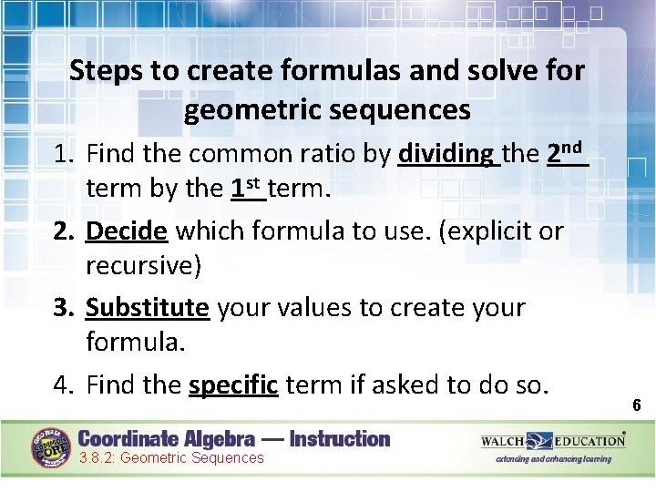 Steps to create formulas and solve for geometric sequences 1. Find the common ratio