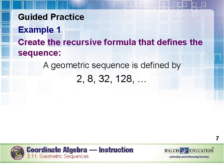 Guided Practice Example 1 Create the recursive formula that defines the sequence: A geometric