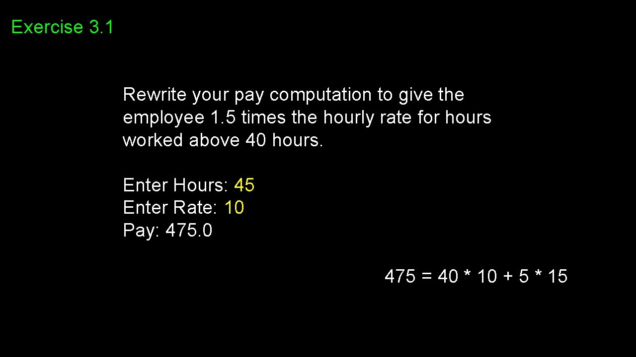 Exercise 3. 1 Rewrite your pay computation to give the employee 1. 5 times Exercise 3. 1 Rewrite your pay computation to give the employee 1. 5 times