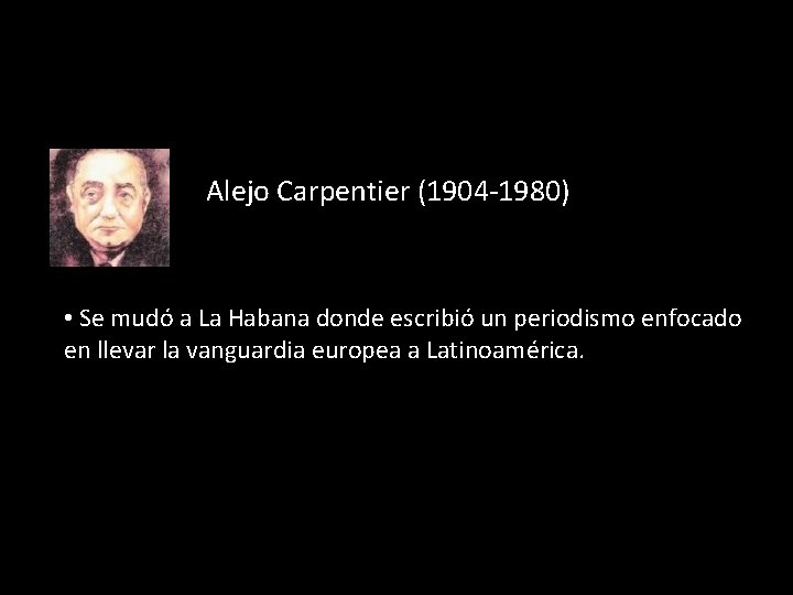 Alejo Carpentier (1904 -1980) • Se mudó a La Habana donde escribió un periodismo