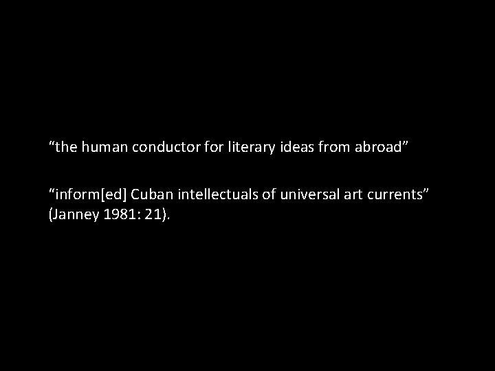 “the human conductor for literary ideas from abroad” “inform[ed] Cuban intellectuals of universal art