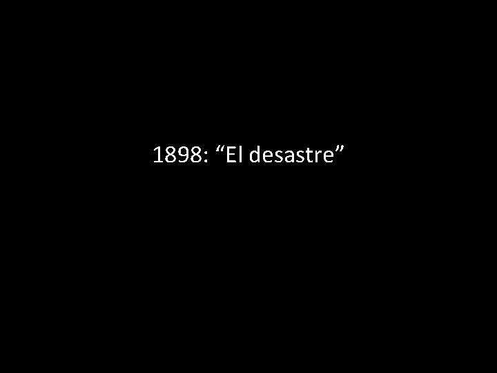 1898: “El desastre” 