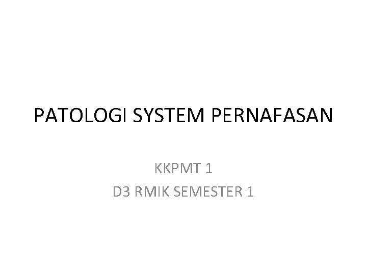 PATOLOGI SYSTEM PERNAFASAN KKPMT 1 D 3 RMIK SEMESTER 1 