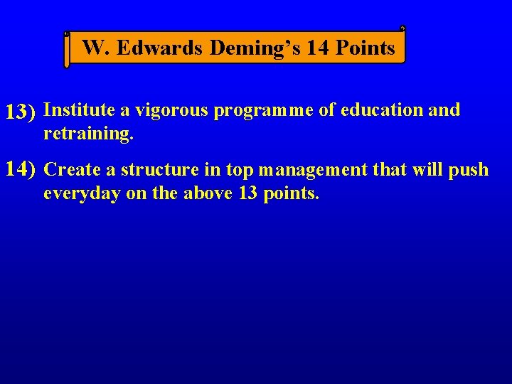 W. Edwards Deming’s 14 Points 13) Institute a vigorous programme of education and retraining.