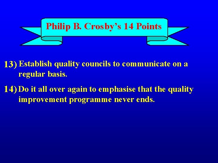 Philip B. Crosby’s 14 Points 13) Establish quality councils to communicate on a regular