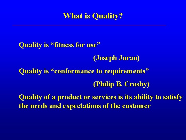 What is Quality? Quality is “fitness for use” (Joseph Juran) Quality is “conformance to