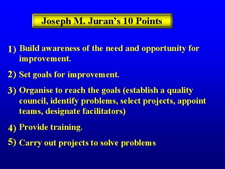 Joseph M. Juran’s 10 Points 1) Build awareness of the need and opportunity for