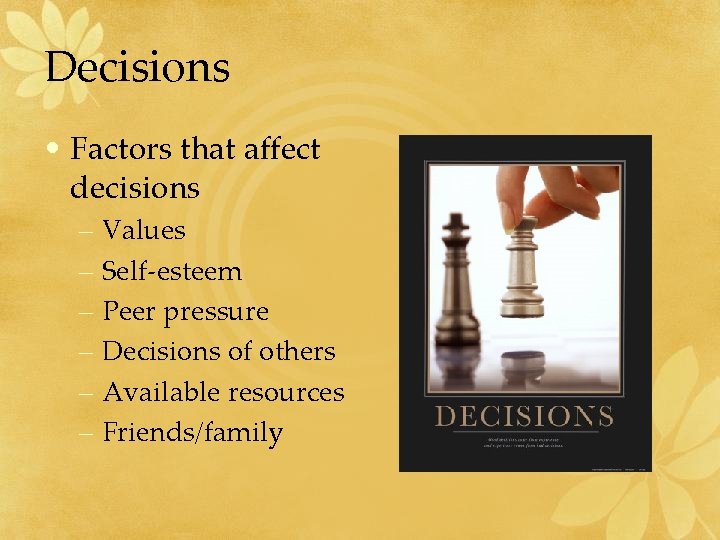 Decisions • Factors that affect decisions – Values – Self-esteem – Peer pressure –