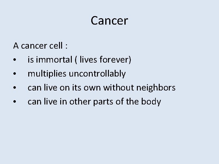 Cancer A cancer cell : • is immortal ( lives forever) • multiplies uncontrollably