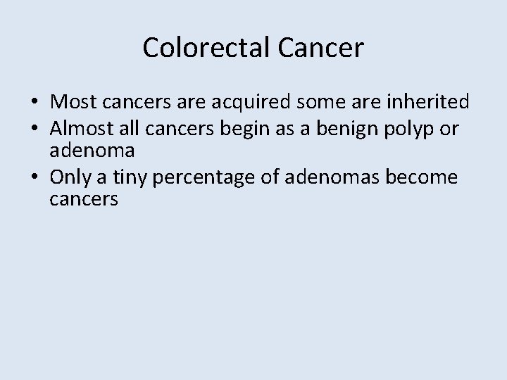 Colorectal Cancer • Most cancers are acquired some are inherited • Almost all cancers