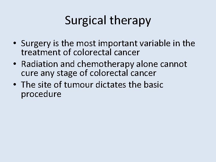 Surgical therapy • Surgery is the most important variable in the treatment of colorectal