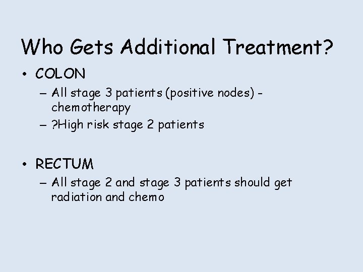 Who Gets Additional Treatment? • COLON – All stage 3 patients (positive nodes) chemotherapy