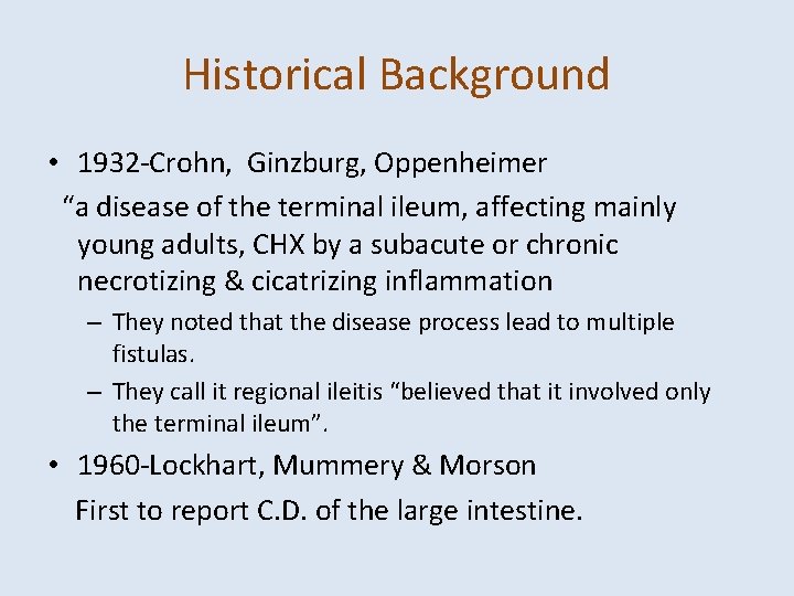 Historical Background • 1932 -Crohn, Ginzburg, Oppenheimer “a disease of the terminal ileum, affecting