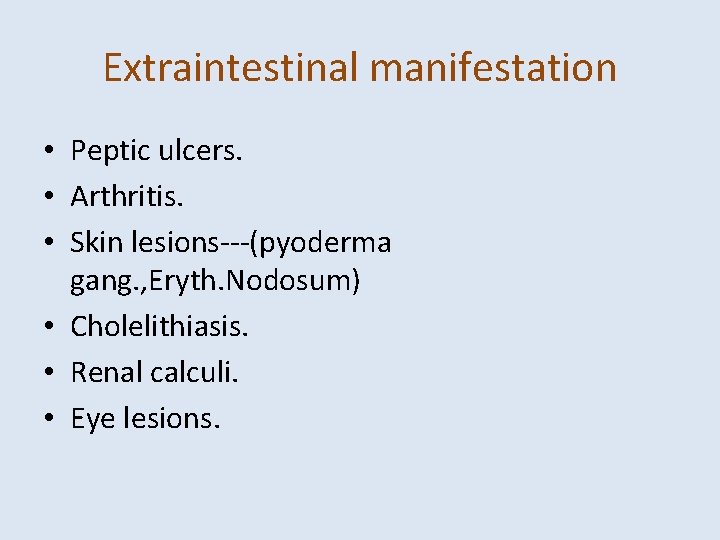 Extraintestinal manifestation • Peptic ulcers. • Arthritis. • Skin lesions---(pyoderma gang. , Eryth. Nodosum)