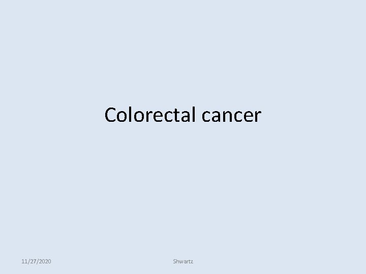 Colorectal cancer 11/27/2020 Shwartz 