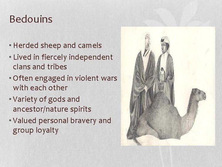 Bedouins • Herded sheep and camels • Lived in fiercely independent clans and tribes Bedouins • Herded sheep and camels • Lived in fiercely independent clans and tribes