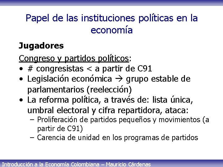 Papel de las instituciones políticas en la economía Jugadores Congreso y partidos políticos: •