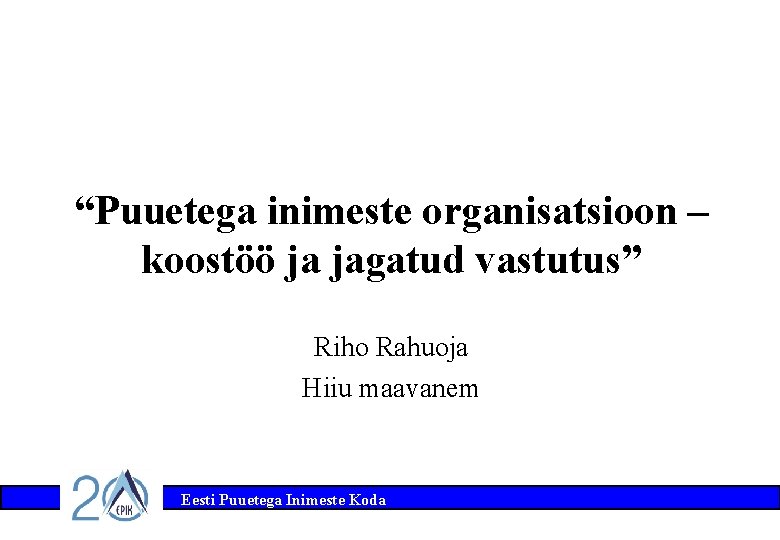 “Puuetega inimeste organisatsioon – koostöö ja jagatud vastutus” Riho Rahuoja Hiiu maavanem Eesti Puuetega