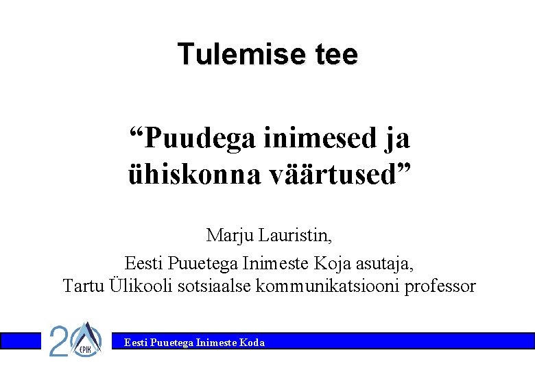 Tulemise tee “Puudega inimesed ja ühiskonna väärtused” Marju Lauristin, Eesti Puuetega Inimeste Koja asutaja,