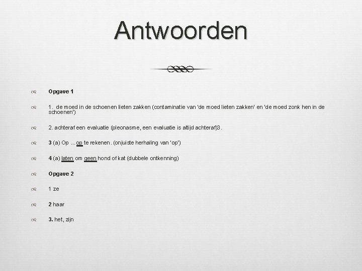 Antwoorden Opgave 1 1. de moed in de schoenen lieten zakken (contaminatie van ‘de