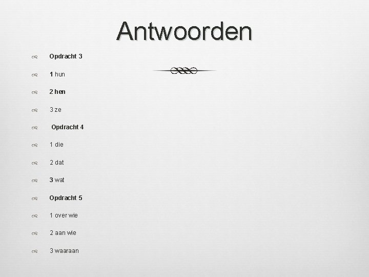 Antwoorden Opdracht 3 1 hun 2 hen 3 ze Opdracht 4 1 die 2