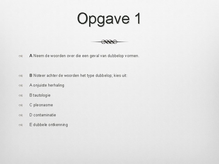 Opgave 1 A Neem de woorden over die een geval van dubbelop vormen. B