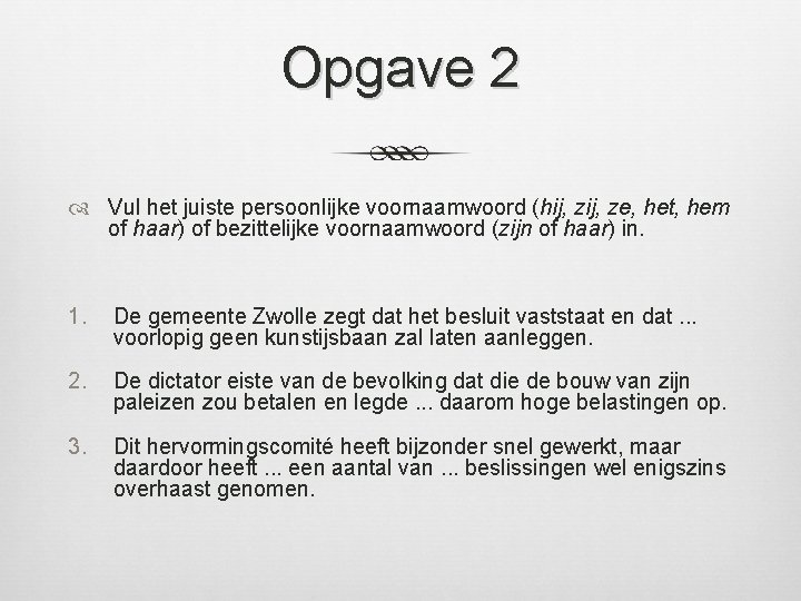 Opgave 2 Vul het juiste persoonlijke voornaamwoord (hij, ze, het, hem of haar) of