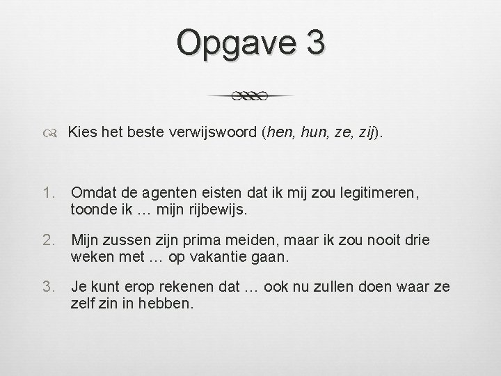 Opgave 3 Kies het beste verwijswoord (hen, hun, ze, zij). 1. Omdat de agenten