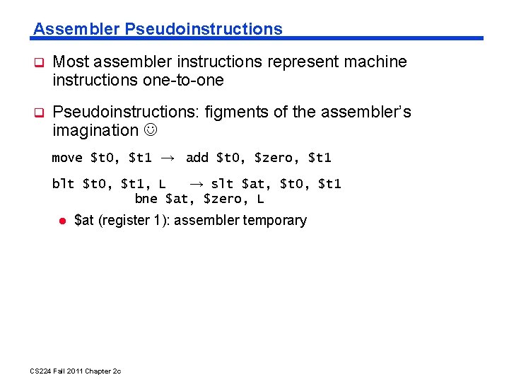 Assembler Pseudoinstructions Most assembler instructions represent machine instructions one-to-one Pseudoinstructions: figments of the assembler’s