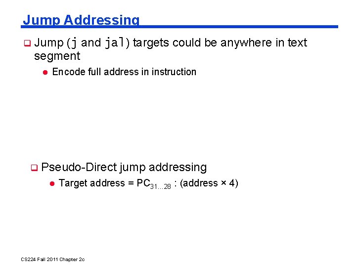 Jump Addressing Jump (j and jal) targets could be anywhere in text segment Encode