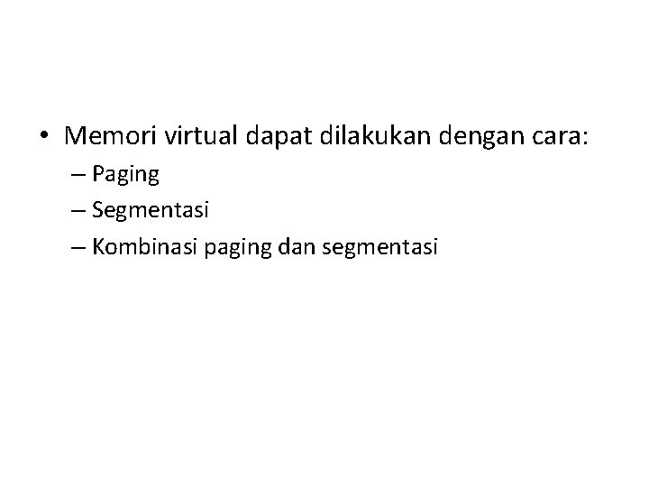  • Memori virtual dapat dilakukan dengan cara: – Paging – Segmentasi – Kombinasi