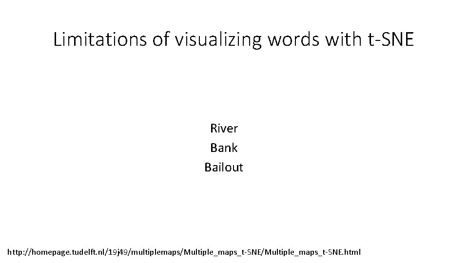 Limitations of visualizing words with t-SNE River Bank Bailout http: //homepage. tudelft. nl/19 j