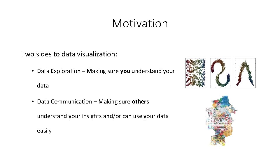 Motivation Two sides to data visualization: • Data Exploration – Making sure you understand