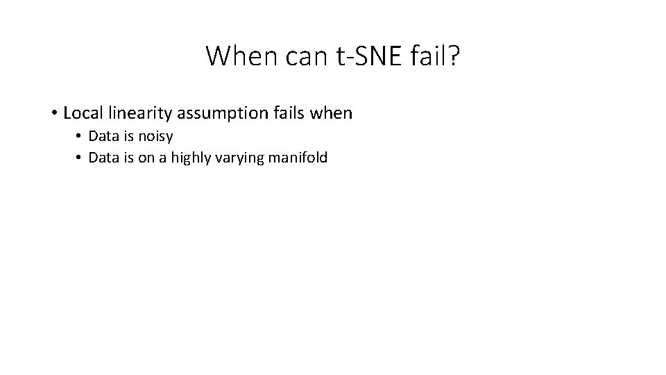 When can t-SNE fail? • Local linearity assumption fails when • Data is noisy