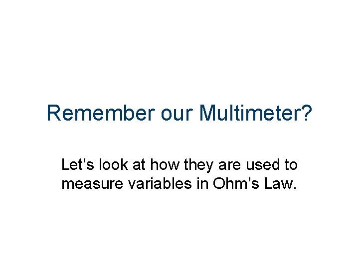 Remember our Multimeter? Let’s look at how they are used to measure variables in